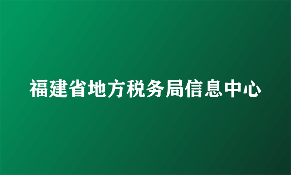 福建省地方税务局信息中心