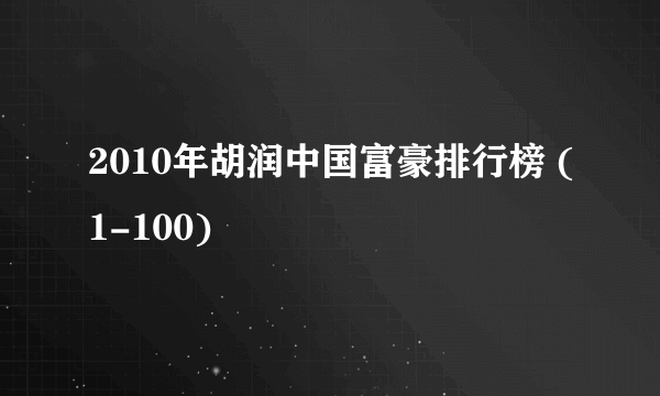 2010年胡润中国富豪排行榜 (1-100)