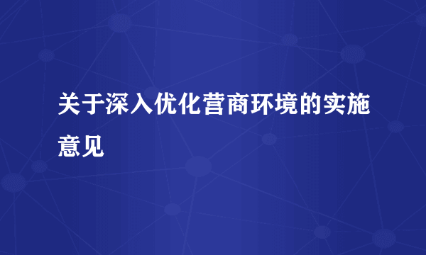 关于深入优化营商环境的实施意见