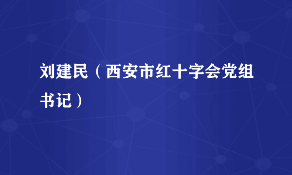 刘建民（西安市红十字会党组书记）