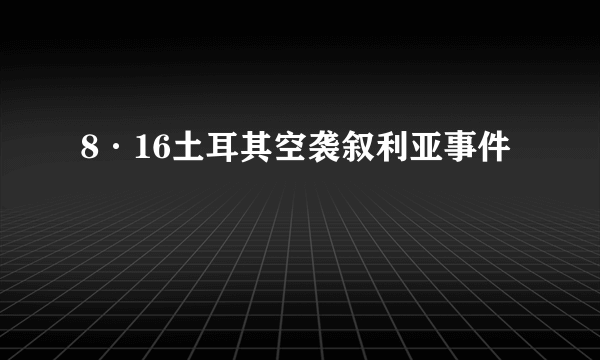 8·16土耳其空袭叙利亚事件