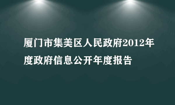 厦门市集美区人民政府2012年度政府信息公开年度报告