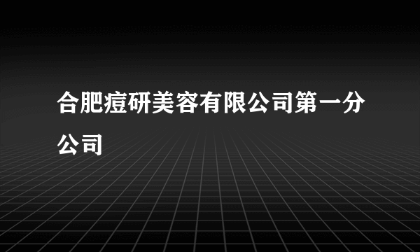 合肥痘研美容有限公司第一分公司