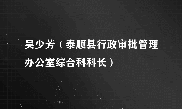 吴少芳（泰顺县行政审批管理办公室综合科科长）