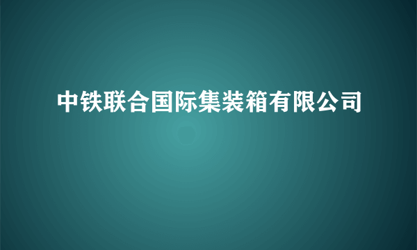 中铁联合国际集装箱有限公司