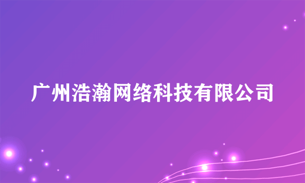 广州浩瀚网络科技有限公司