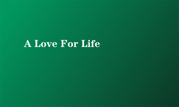 A Love For Life