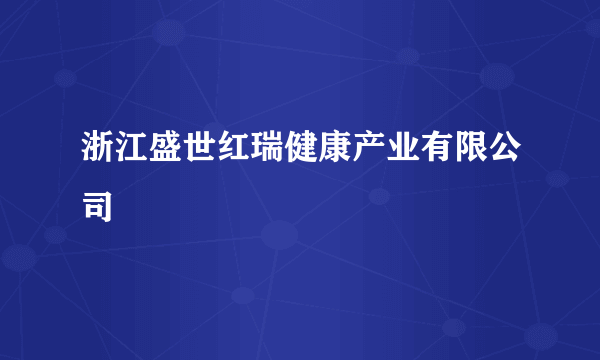 浙江盛世红瑞健康产业有限公司