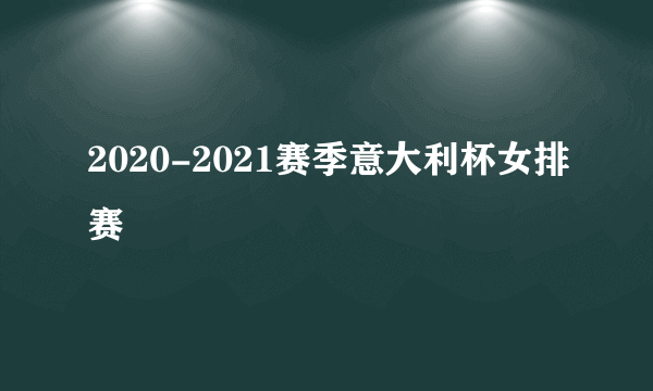 2020-2021赛季意大利杯女排赛