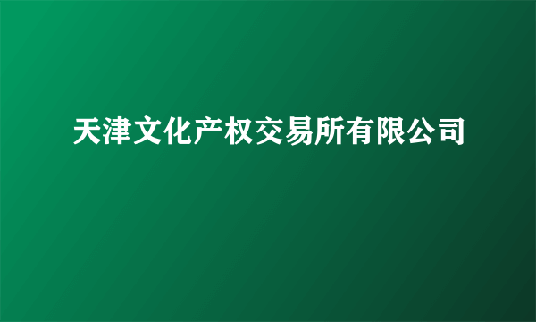 天津文化产权交易所有限公司