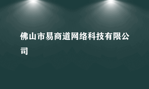 佛山市易商道网络科技有限公司