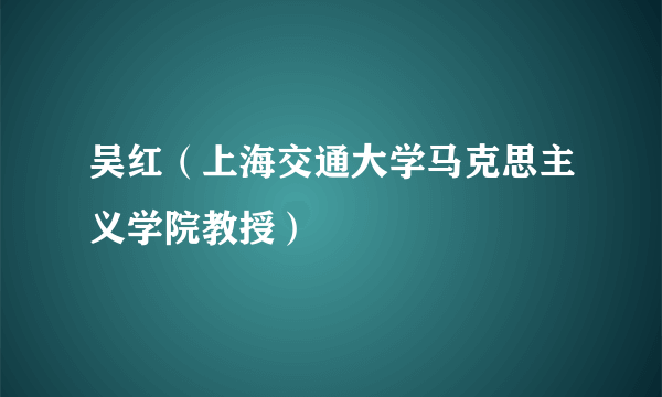 吴红（上海交通大学马克思主义学院教授）