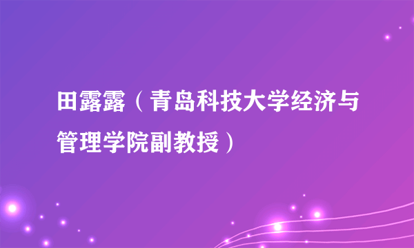 田露露（青岛科技大学经济与管理学院副教授）