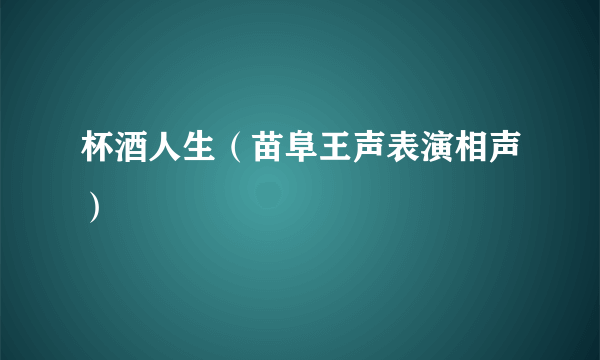 杯酒人生（苗阜王声表演相声）