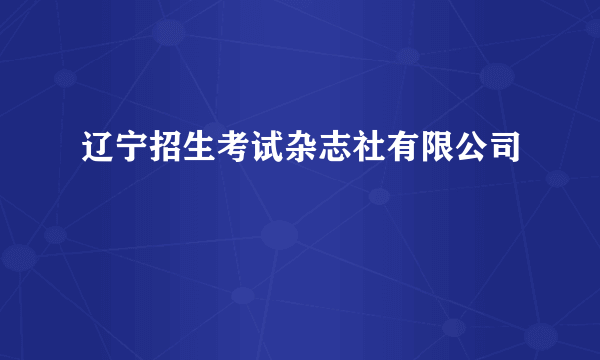 辽宁招生考试杂志社有限公司