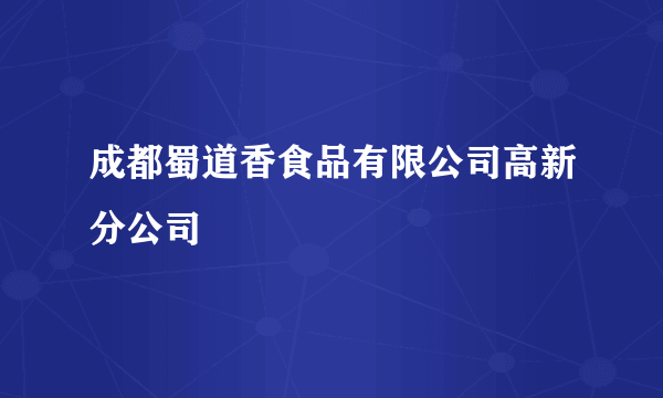 成都蜀道香食品有限公司高新分公司