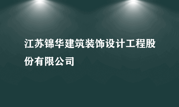 江苏锦华建筑装饰设计工程股份有限公司