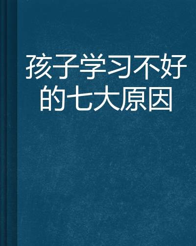 孩子学习不好的七大原因