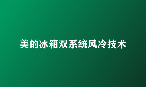 美的冰箱双系统风冷技术