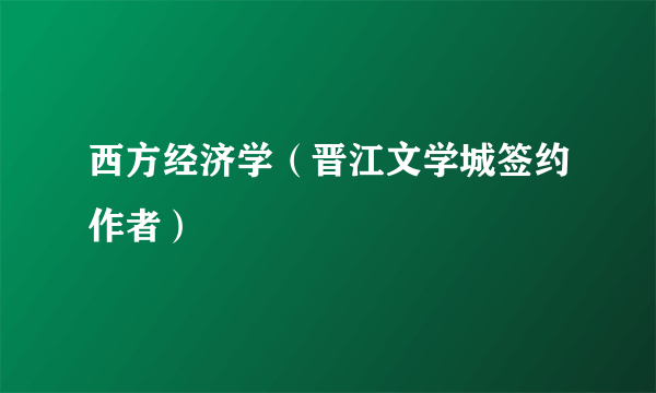 西方经济学（晋江文学城签约作者）