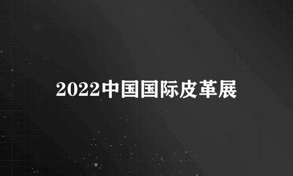 2022中国国际皮革展