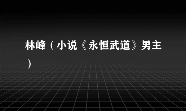 林峰（小说《永恒武道》男主）