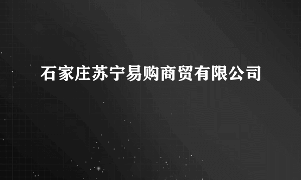 石家庄苏宁易购商贸有限公司