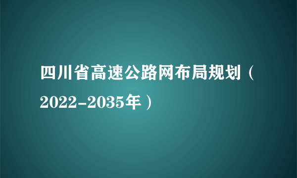 四川省高速公路网布局规划（2022-2035年）