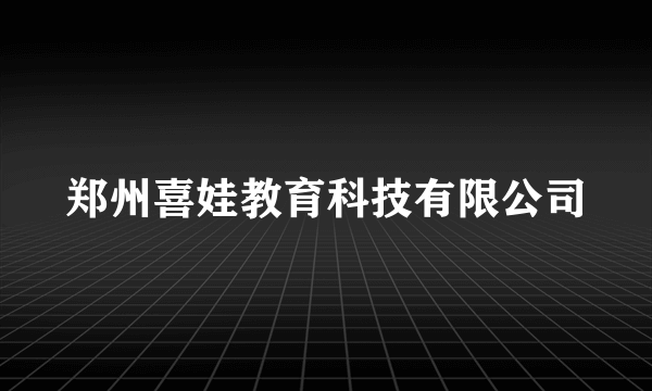 郑州喜娃教育科技有限公司