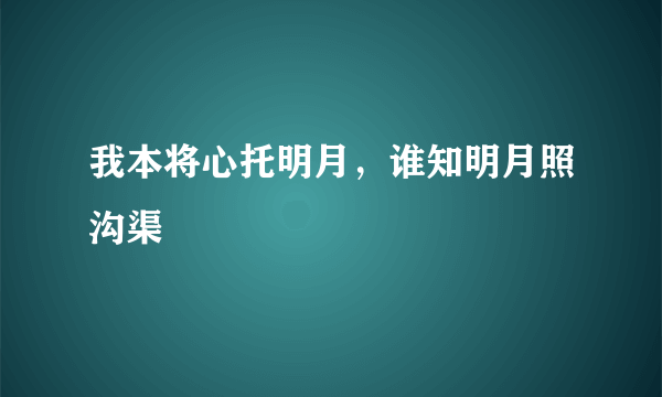 我本将心托明月，谁知明月照沟渠