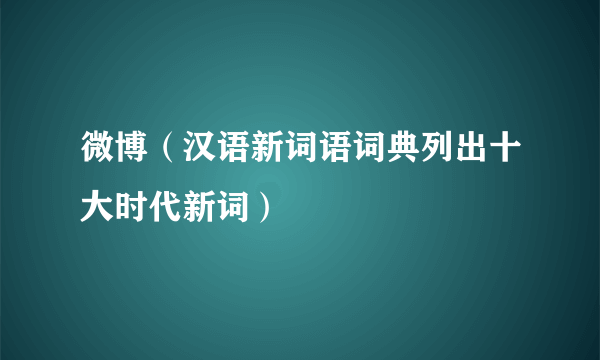 微博（汉语新词语词典列出十大时代新词）