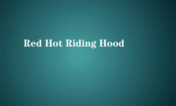 Red Hot Riding Hood