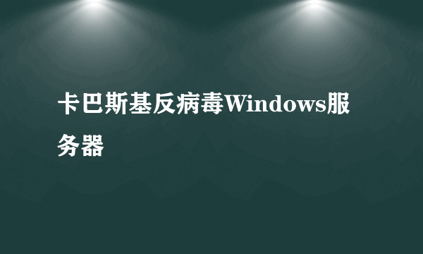 卡巴斯基反病毒Windows服务器