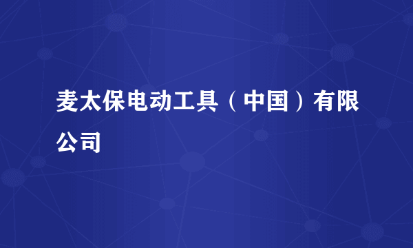 麦太保电动工具（中国）有限公司