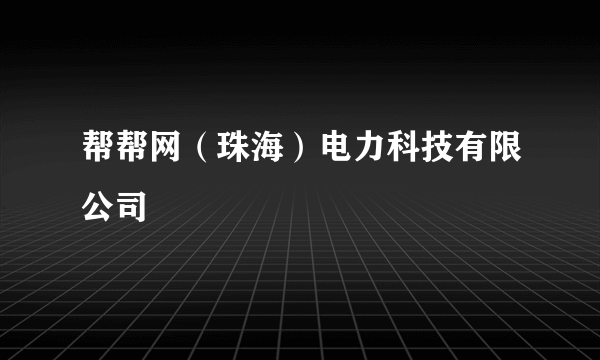 帮帮网（珠海）电力科技有限公司