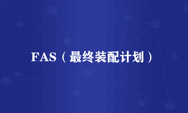 FAS（最终装配计划）