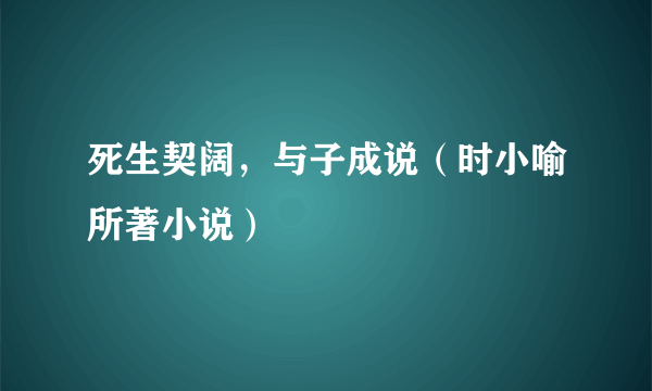 死生契阔，与子成说（时小喻所著小说）