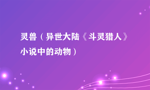 灵兽（异世大陆《斗灵猎人》小说中的动物）