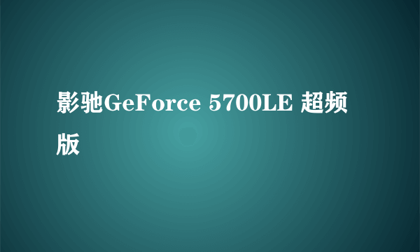 影驰GeForce 5700LE 超频版