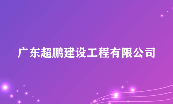 广东超鹏建设工程有限公司