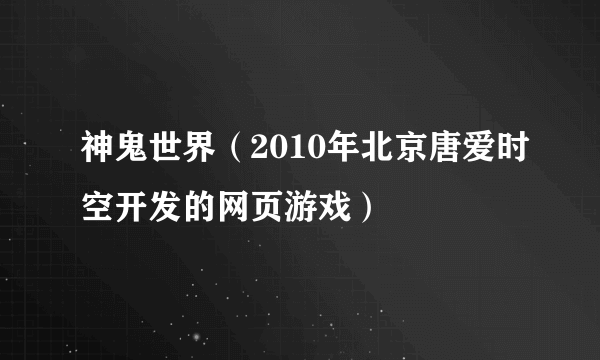 神鬼世界（2010年北京唐爱时空开发的网页游戏）