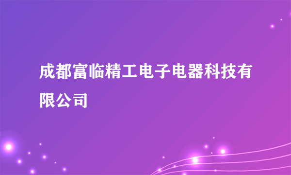 成都富临精工电子电器科技有限公司