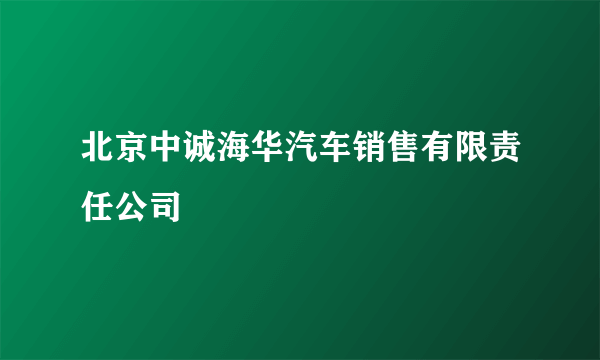 北京中诚海华汽车销售有限责任公司