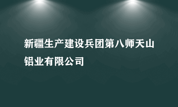 新疆生产建设兵团第八师天山铝业有限公司