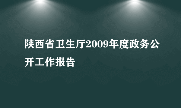 陕西省卫生厅2009年度政务公开工作报告