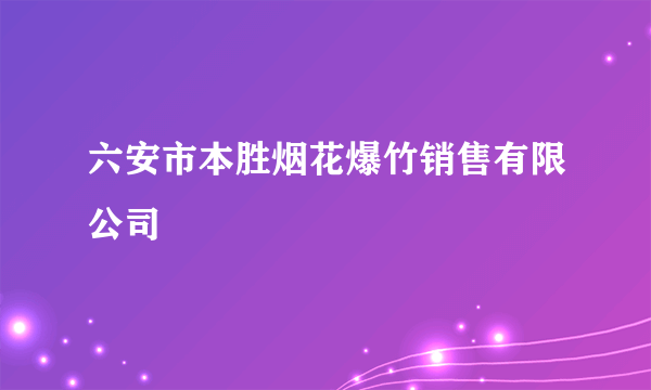 六安市本胜烟花爆竹销售有限公司