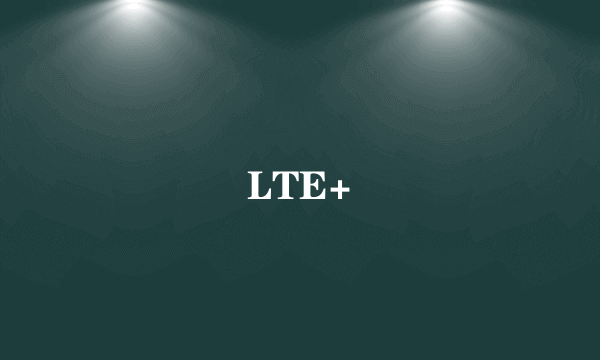 LTE+