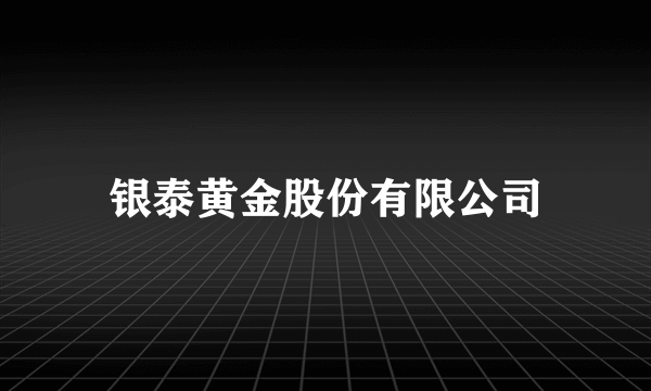 银泰黄金股份有限公司