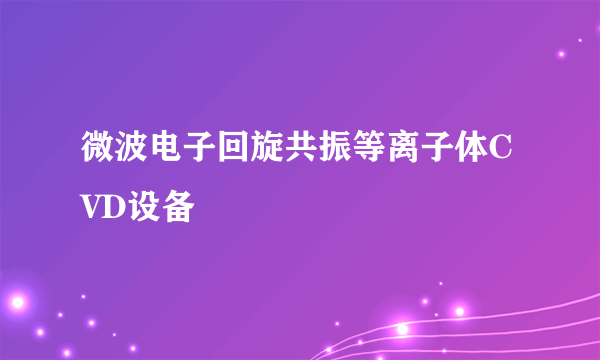 微波电子回旋共振等离子体CVD设备