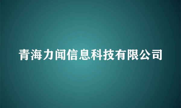 青海力闻信息科技有限公司